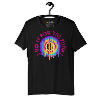 ICSAR:  Unisex T-Shirt "I do it for the funk!" -- Fun Ones, Unisex